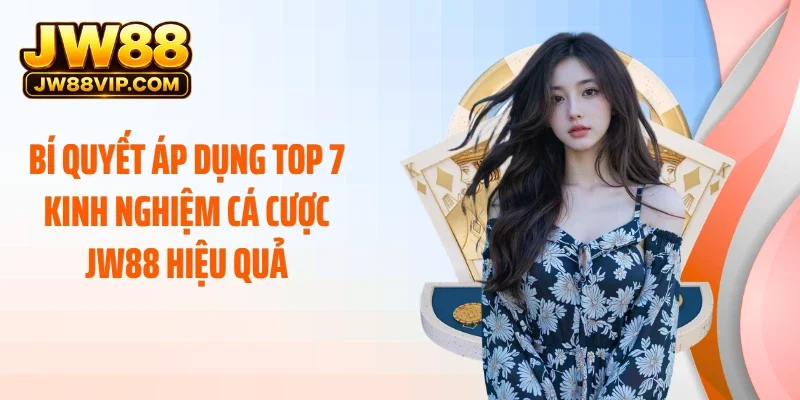 Bí quyết áp dụng top 7 kinh nghiệm cá cược JW88 hiệu quả