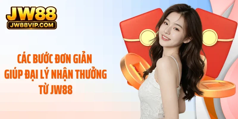 Các bước đơn giản giúp đại lý nhận thưởng từ JW88