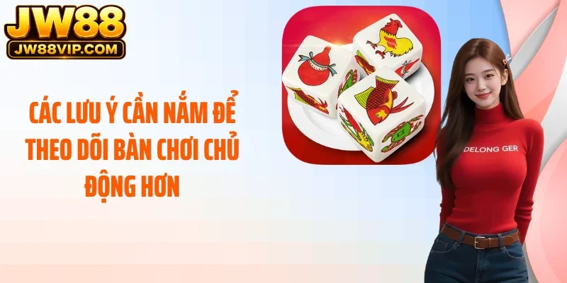 Các lưu ý cần nắm để theo dõi bàn chơi chủ động hơn