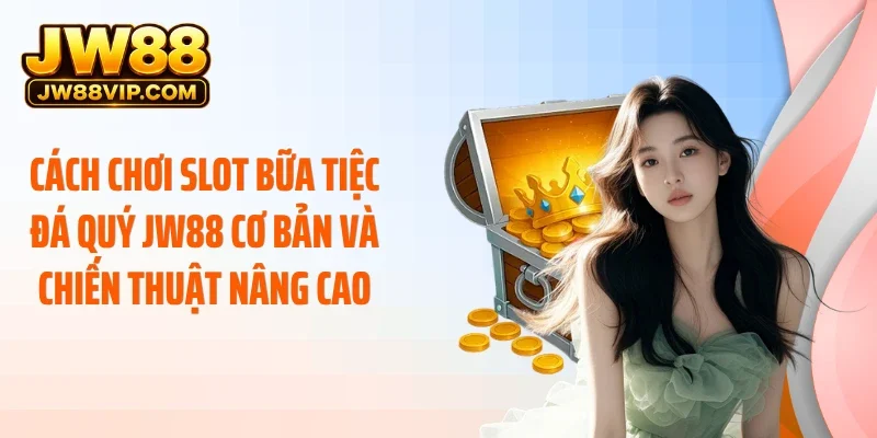 Cách chơi slot bữa tiệc đá quý JW88 cơ bản và chiến thuật nâng cao