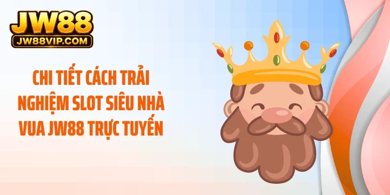 Chi tiết cách trải nghiệm slot siêu nhà vua JW88 trực tuyến