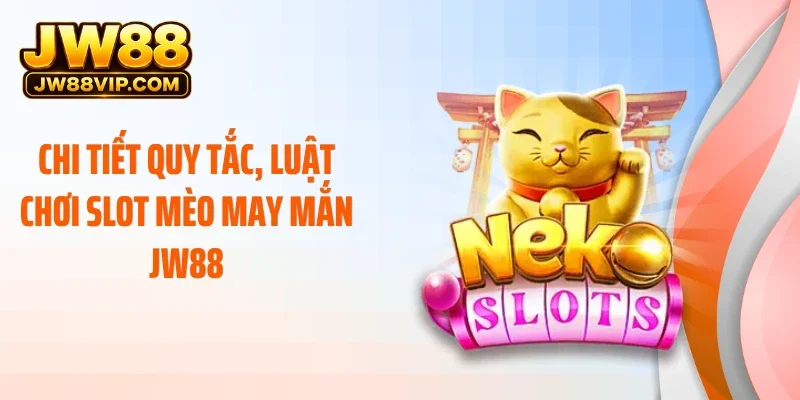 Chi tiết quy tắc, luật chơi slot mèo may mắn JW88
