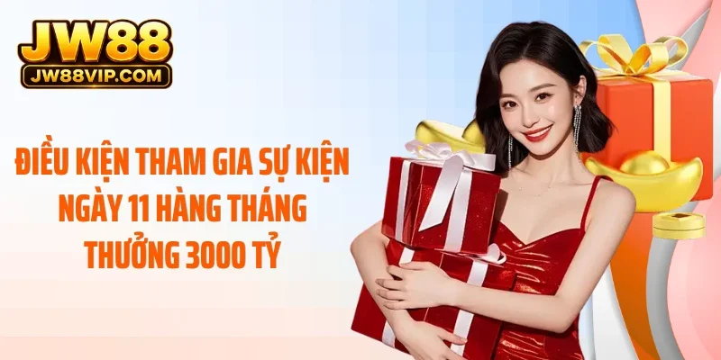 Điều kiện tham gia sự kiện ngày 11 hàng tháng thưởng 3000 tỷ