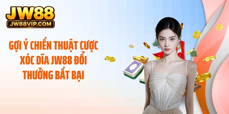 Gợi ý chiến thuật cược xóc dĩa JW88 đổi thưởng bất bại