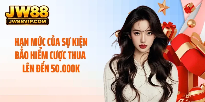 Hạn mức của sự kiện bảo hiểm cược thua lên đến 50.000K
