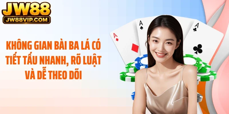Không gian bài ba lá có tiết tấu nhanh, rõ luật và dễ theo dõi