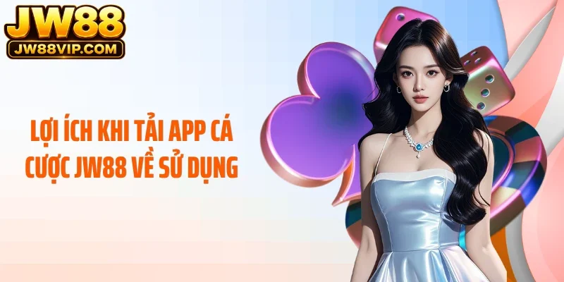 Lợi ích khi tải app cá cược JW88 về sử dụng