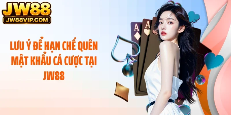 Lưu ý để hạn chế quên mật khẩu cá cược tại JW88