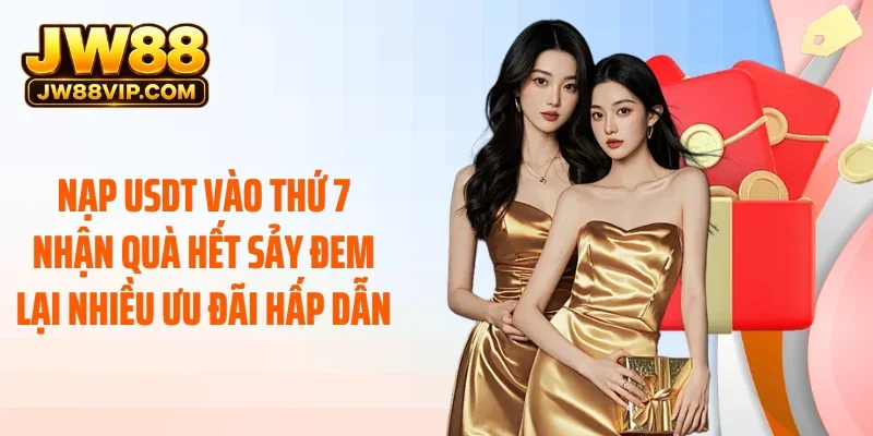 Nạp USDT vào thứ 7 nhận quà hết sảy đem lại nhiều ưu đãi hấp dẫn