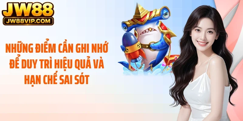 Những điểm cần ghi nhớ để duy trì hiệu quả và hạn chế sai sót