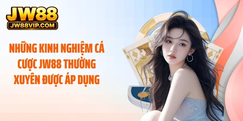 Những kinh nghiệm cá cược JW88 thường xuyên được áp dụng
