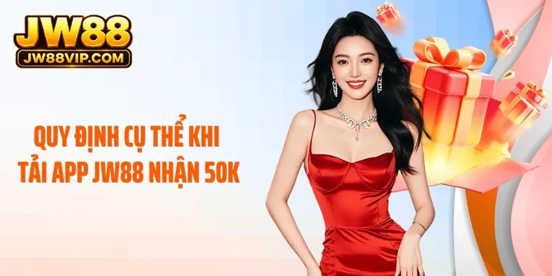 Quy định cụ thể khi tải app JW88 nhận 50k