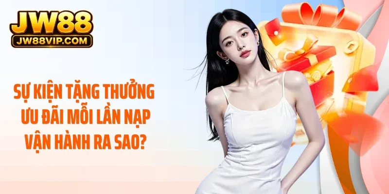 Sự kiện tặng thưởng ưu đãi mỗi lần nạp vận hành ra sao?