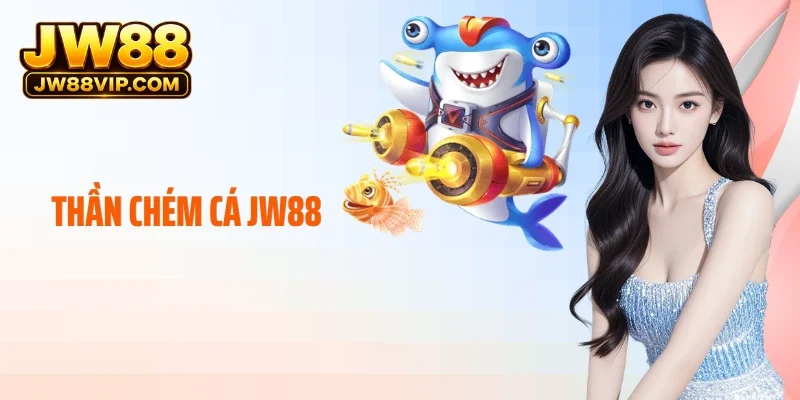 Thần Chém Cá JW88 - Không Gian Săn Thưởng Đầy Sức Hút