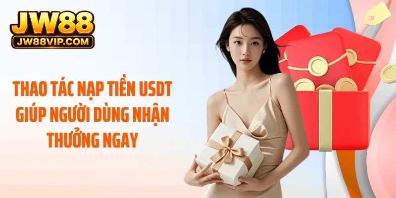 Thao tác nạp tiền USDT giúp người dùng nhận thưởng ngay