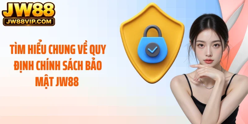 Tìm hiểu chung về quy định chính sách bảo mật JW88