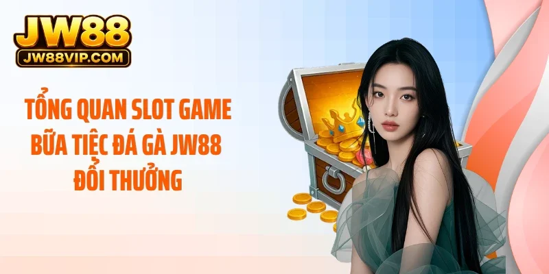 Tổng quan slot game bữa tiệc đá gà JW88 đổi thưởng