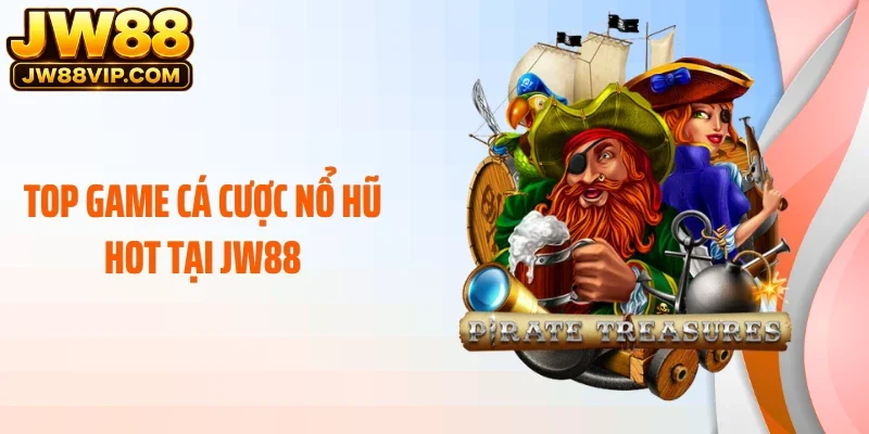 Top game cá cược nổ hũ hot tại JW88